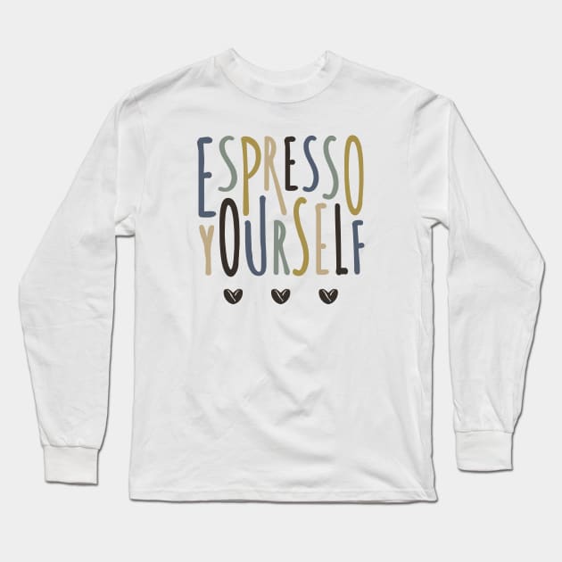 Espresso Yourself Long Sleeve T-Shirt by EmilyK